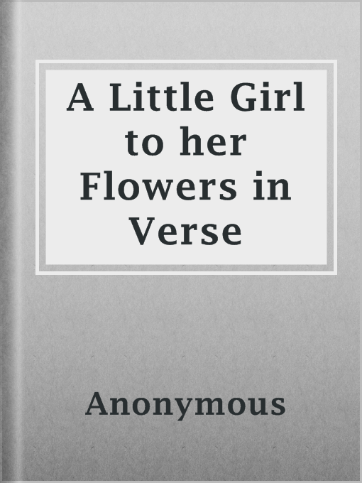 Title details for A Little Girl to her Flowers in Verse by Anonymous - Available